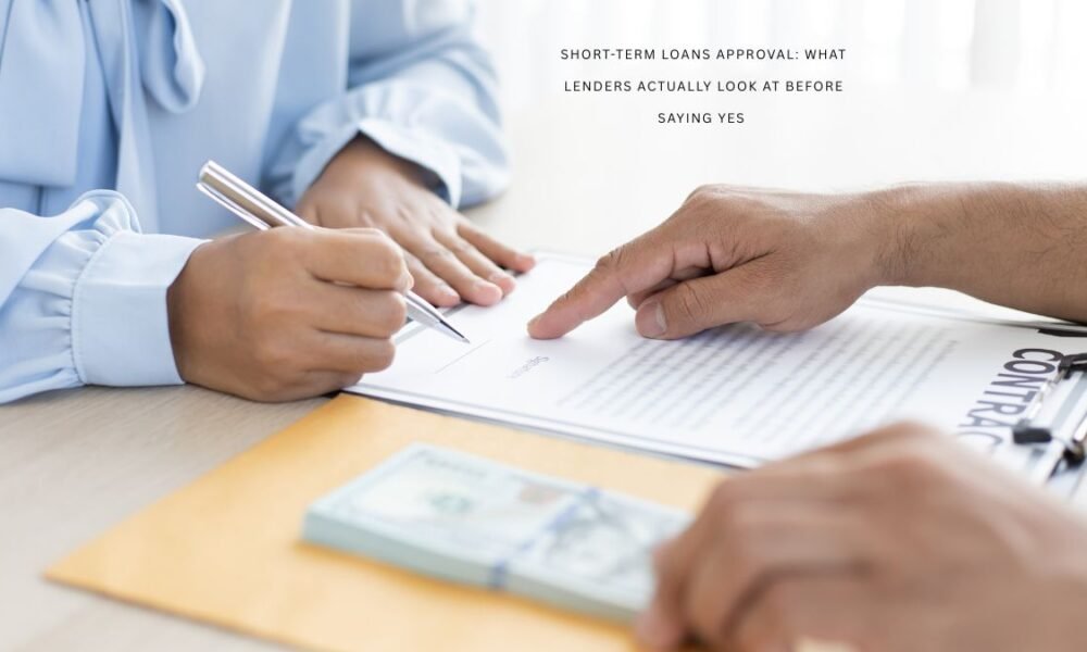 Short-Term Loans Approval: What Lenders Actually Look at Before Saying Yes What Lenders Actually Look at Before Saying Yes